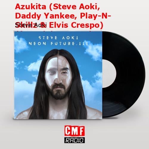 Azukita (Steve Aoki, Daddy Yankee, Play-N-Skillz & Elvis Crespo) (feat Elvis Crespo) – Steve Aoki