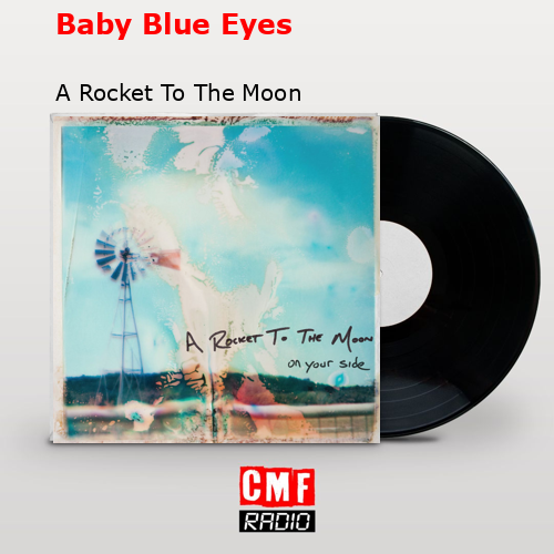 La historia y el significado de la canción 'Baby Blue Eyes - A Rocket - A Rocket To The Moon Summer 07 Ep