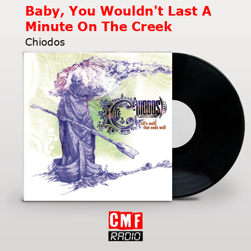 Baby, You Wouldn’t Last A Minute On The Creek – Chiodos