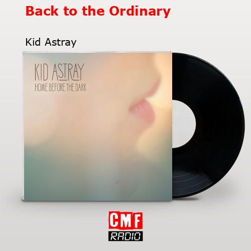 Back to the Ordinary – Kid Astray