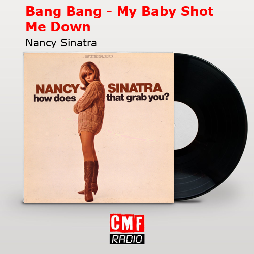 Bang Bang – My Baby Shot Me Down – Nancy Sinatra