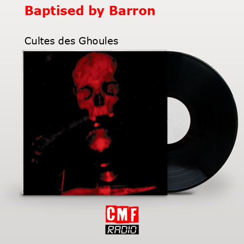 Baptised by Barron – Cultes des Ghoules