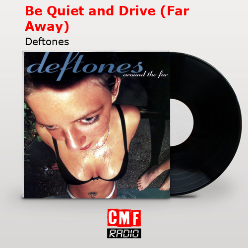 Be Quiet and Drive (Far Away) – Deftones