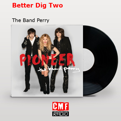Better Dig Two – The Band Perry