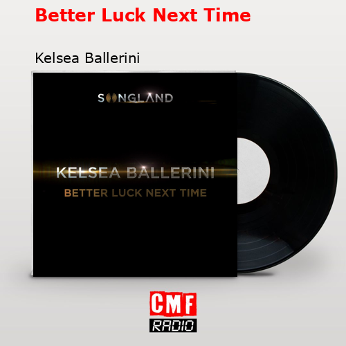 Better Luck Next Time – Kelsea Ballerini