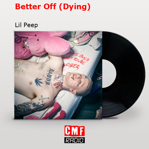 Better Off (Dying) – Lil Peep