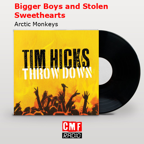 Bigger Boys and Stolen Sweethearts – Arctic Monkeys