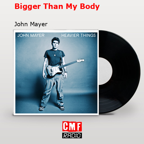 Bigger Than My Body – John Mayer