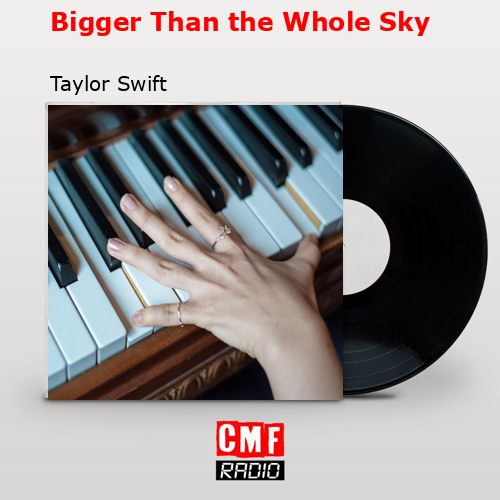 Bigger Than the Whole Sky – Taylor Swift