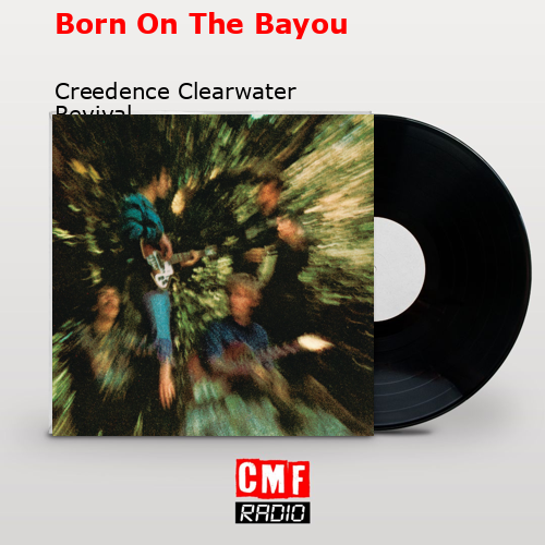 Born On The Bayou – Creedence Clearwater Revival