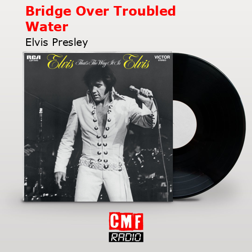 Bridge Over Troubled Water – Elvis Presley