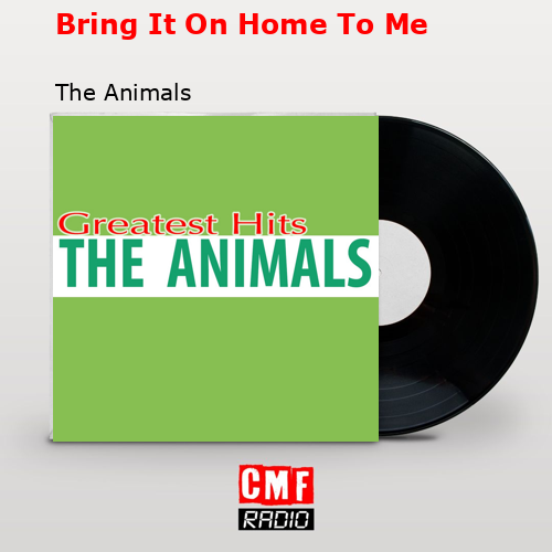 Bring It On Home To Me – The Animals