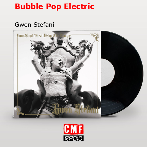 Bubble Pop Electric – Gwen Stefani
