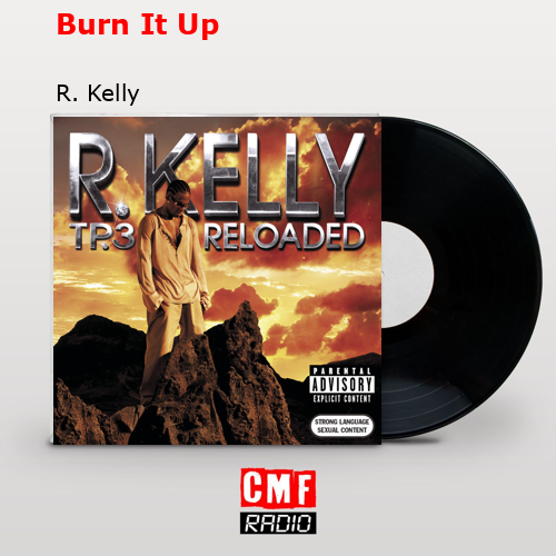 Burn It Up – R. Kelly