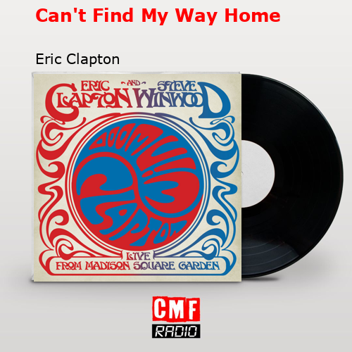 Can’t Find My Way Home – Eric Clapton