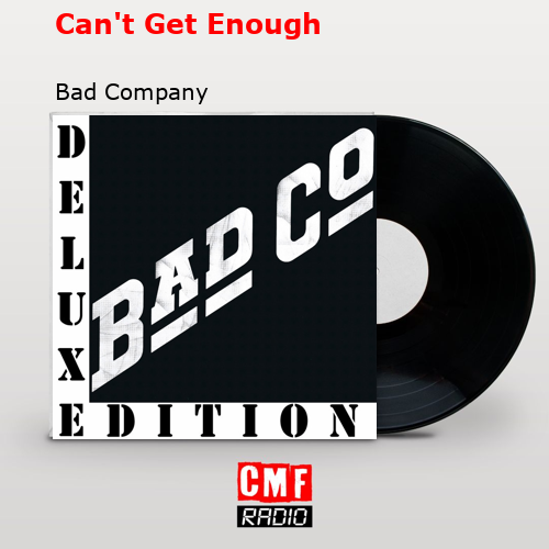 Can’t Get Enough – Bad Company