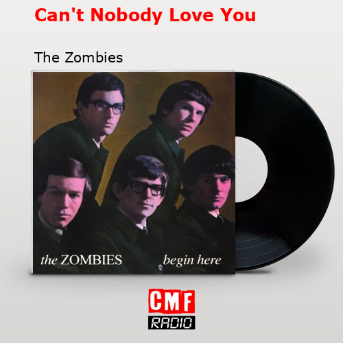 Can’t Nobody Love You – The Zombies