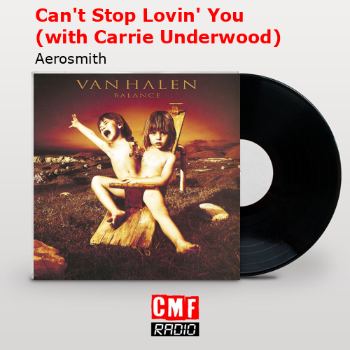 Can’t Stop Lovin’ You (with Carrie Underwood) – Aerosmith