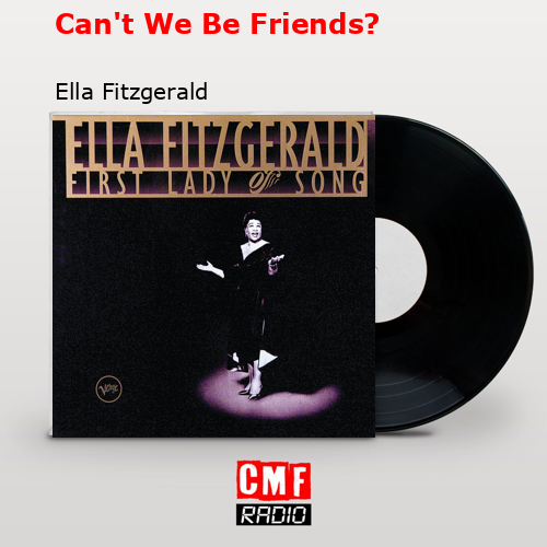 Can’t We Be Friends? – Ella Fitzgerald