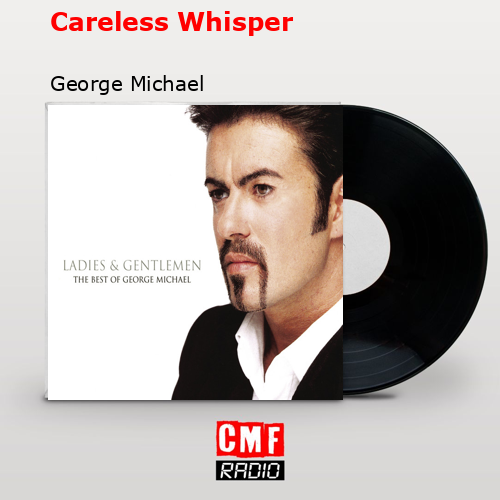 Careless Whisper – George Michael