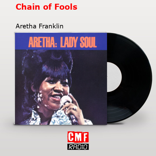 Chain of Fools – Aretha Franklin