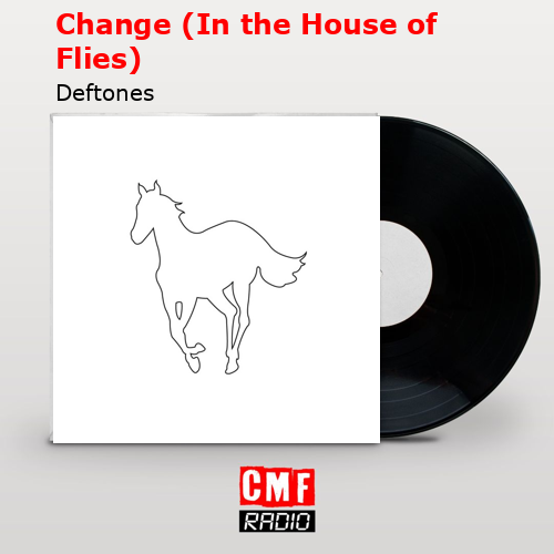 Change (In the House of Flies) – Deftones