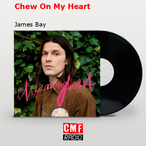 Chew On My Heart – James Bay