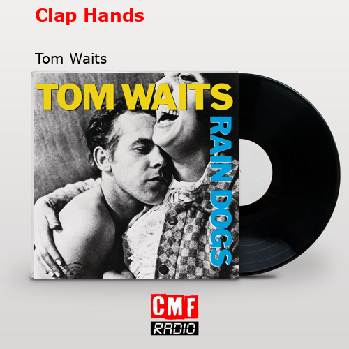 Clap Hands – Tom Waits