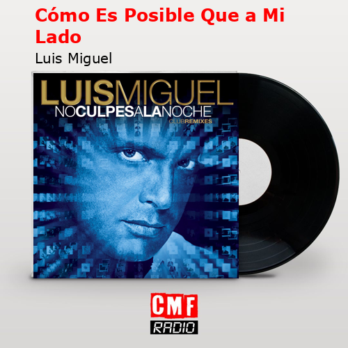 Cómo Es Posible Que a Mi Lado – Luis Miguel