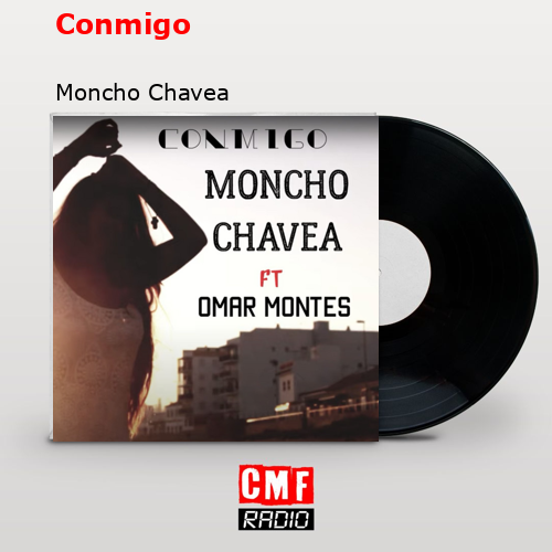 Conmigo – Moncho Chavea