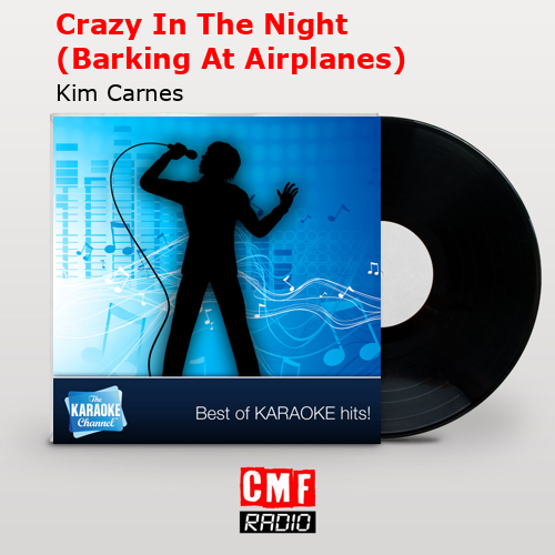Crazy In The Night (Barking At Airplanes) – Kim Carnes