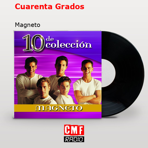 Cuarenta Grados – Magneto