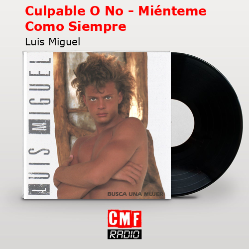 Culpable O No – Miénteme Como Siempre – Luis Miguel