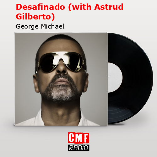 Desafinado (with Astrud Gilberto) – George Michael