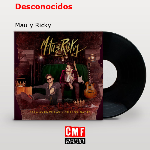 Desconocidos – Mau y Ricky