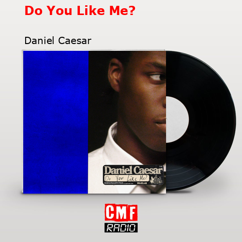 Do You Like Me? – Daniel Caesar