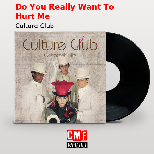 Do You Really Want To Hurt Me – Culture Club
