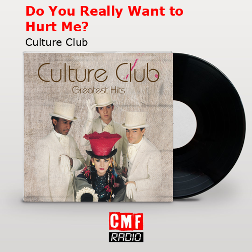 Do You Really Want to Hurt Me? – Culture Club