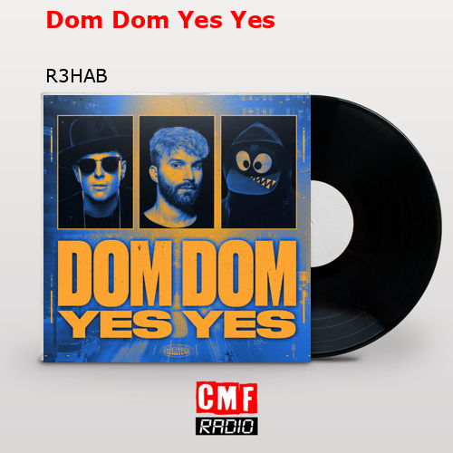 La historia y el significado de la canción 'Dom Dom Yes Yes - R3HAB 
