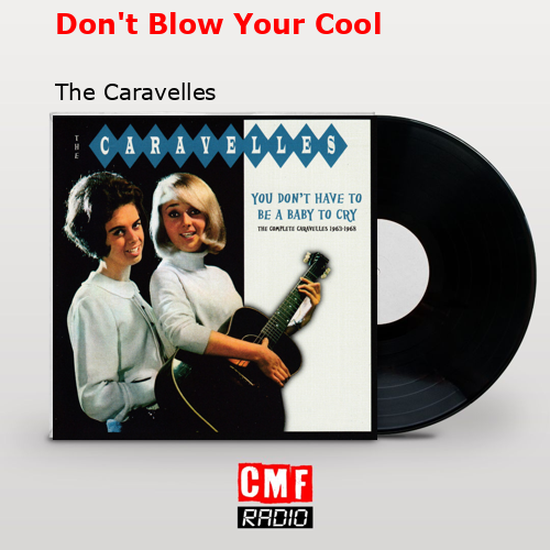 Don’t Blow Your Cool – The Caravelles