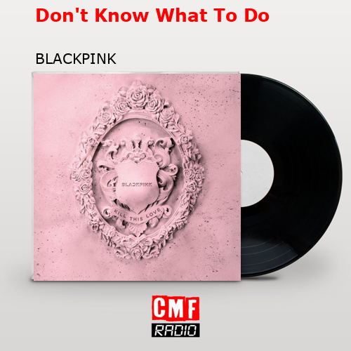 Don’t Know What To Do – BLACKPINK