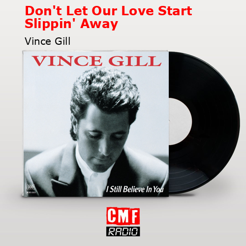 Don’t Let Our Love Start Slippin’ Away – Vince Gill