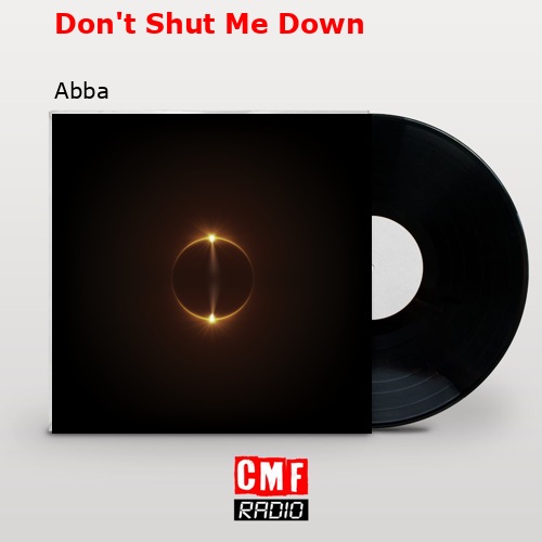 Don’t Shut Me Down – Abba