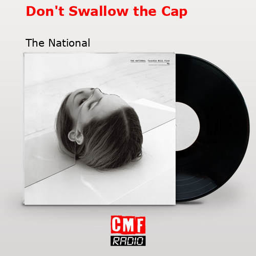 Don’t Swallow the Cap – The National