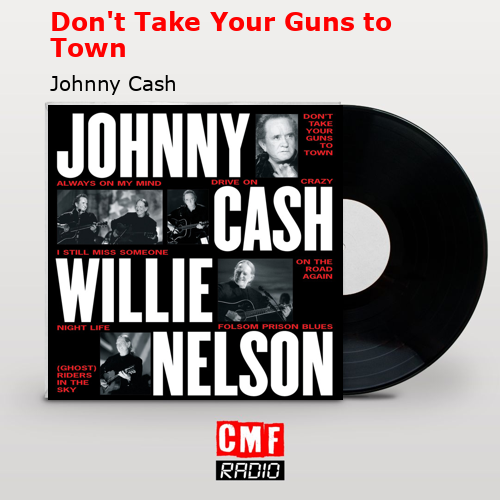Don’t Take Your Guns to Town – Johnny Cash