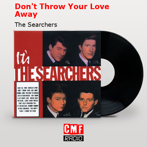 Don’t Throw Your Love Away – The Searchers