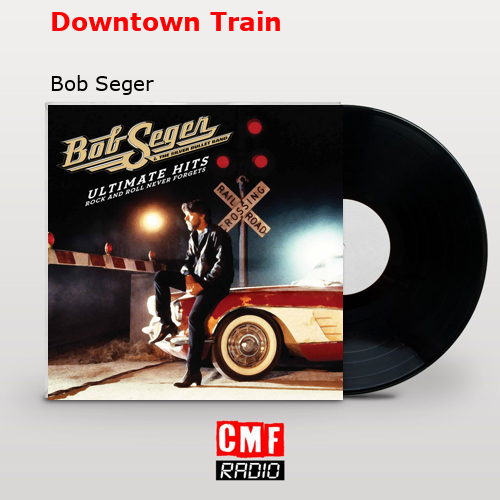 Downtown Train – Bob Seger