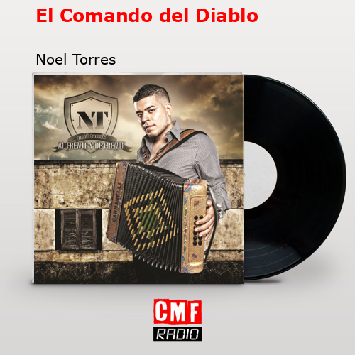 Noel Torres El Comando Del Diablo Lyrics La historia y el significado de la canción 'El Comando del Diablo