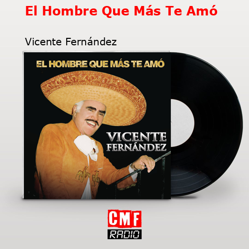 El Hombre Que Más Te Amó – Vicente Fernández