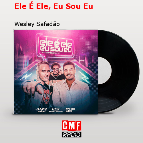 Ele É Ele, Eu Sou Eu – Wesley Safadão